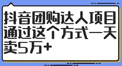 抖音团购达人项目，通过这个方式一天卖5万+【揭秘】-泡泡网赚