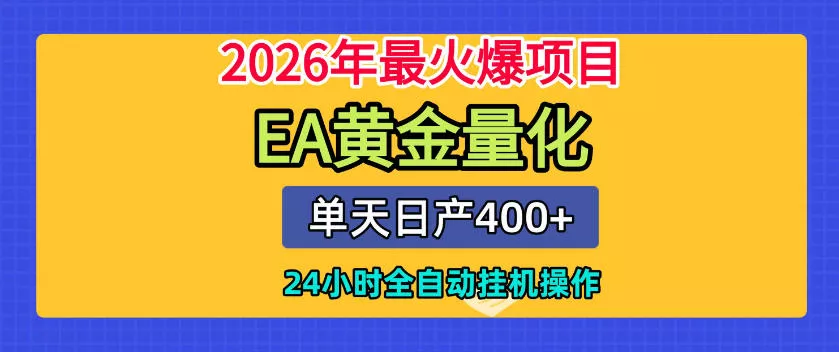 单机日入400+，EA黄金量化，24小时不间断全自动挂G，2026最热项目【揭秘】-泡泡网赚
