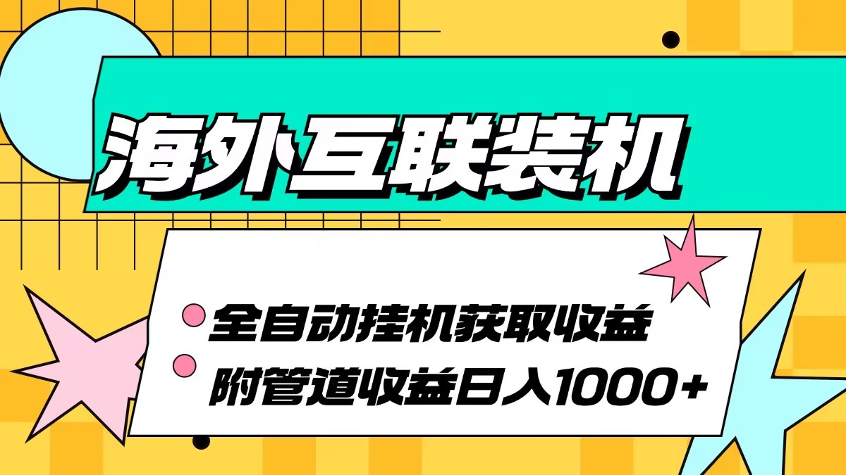 海外互联装机全自动运行获取收益、附带管道收益轻松日入1000+-泡泡网赚