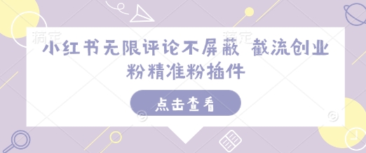 小红书无限评论不屏蔽 截流创业粉精准粉插件-泡泡网赚