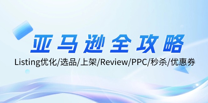 亚马逊全攻略：Listing优化/选品/上架/Review/PPC/秒杀/优惠券/无水印课-泡泡网赚