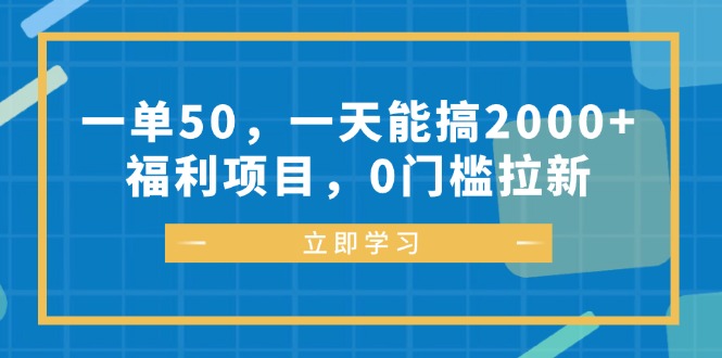 一单50，一天能搞2000+，福利项目，0门槛拉新-泡泡网赚