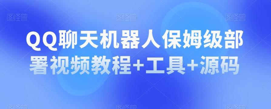QQ聊天机器人保姆级部署视频教程+工具+源码-泡泡网赚