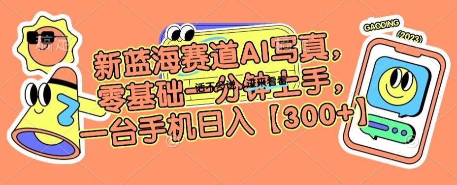 新蓝海赛道AI写真，零基础一分钟上手，一台手机日入300+【揭秘】-泡泡网赚