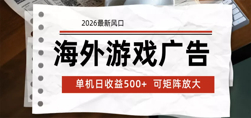 海外游戏广告 2026最新风口 24小时全自动脚本运行 单机日收益500+ 可矩阵放大-泡泡网赚