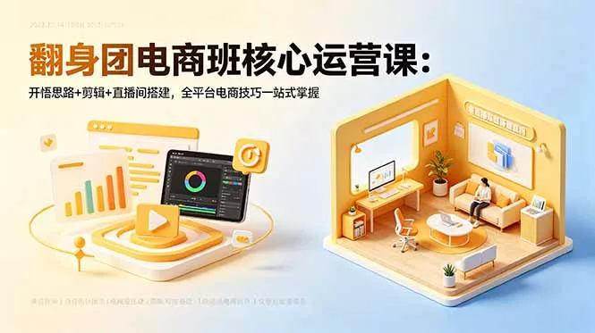 翻身团电商班核心运营课：开悟思路+剪辑+直播间搭建，全平台电商技巧一站式掌握-泡泡网赚