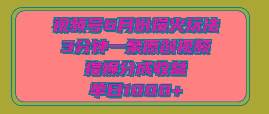 视频号6月份爆火玩法，3分钟一条原创视频，撸爆分成收益，单日1000+-泡泡网赚