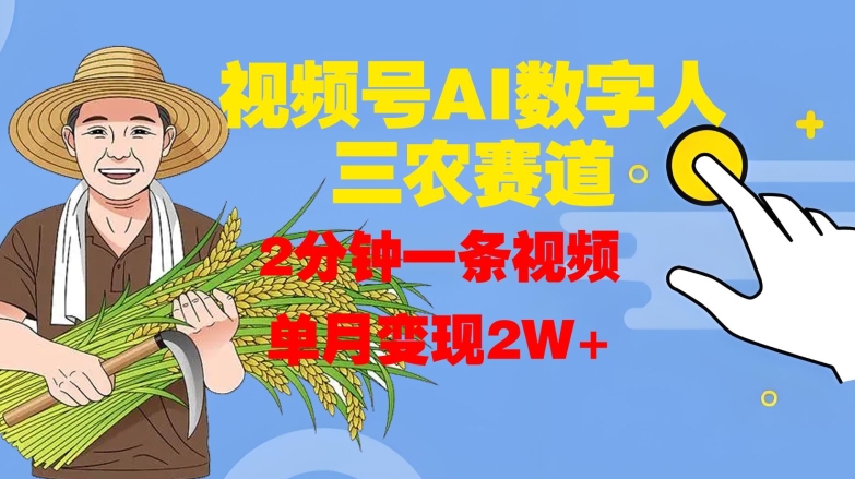 视频号AI数字人玩转三农赛道，2分钟一条视频，单月变现2W+-泡泡网赚