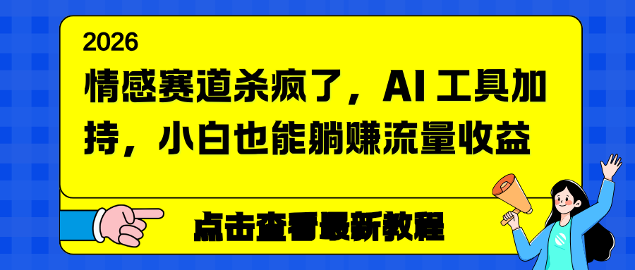 情感赛道杀疯了，AI 工具加持，小白也能躺赚流量收益-泡泡网赚