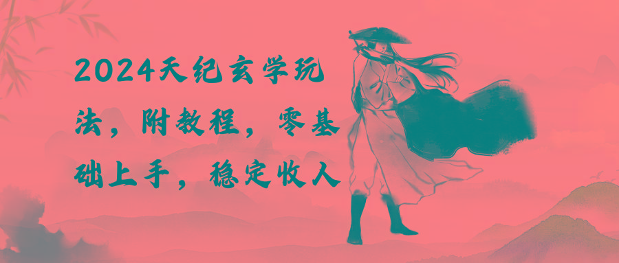 2024天纪玄学玩法，零基础上手，稳定收入(教程+工具-泡泡网赚