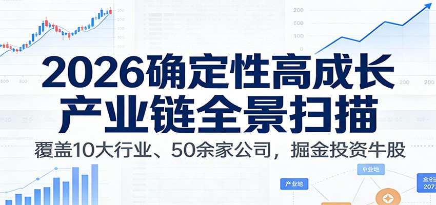 付费文章：2026确定性高成长产业链全景扫描：覆盖10大行业、50余家公司，掘金投资牛股-泡泡网赚