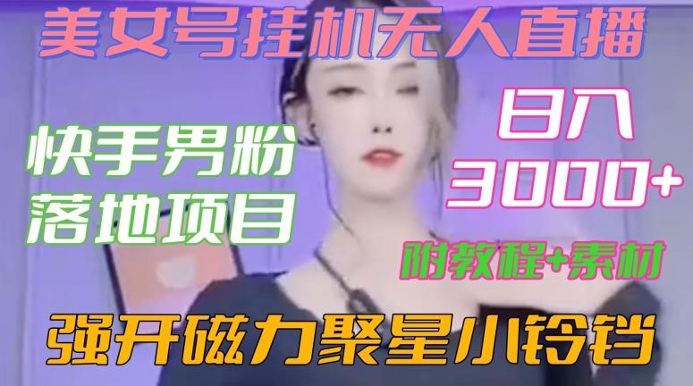 快手男粉落地项目，美女号挂机无人直播，强开磁力聚星小铃铛，日入3000+【附教程和美女素材】【揭秘】-泡泡网赚