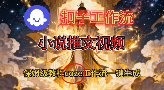 Coze扣子智能体工作流一键生成小说推文视频，保姆级搭建教学-泡泡网赚