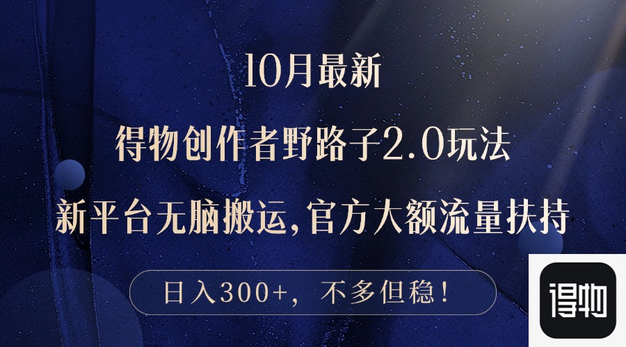 10月最新得物创作者野路子2.0玩法，新平台无脑搬运，日入300+-泡泡网赚