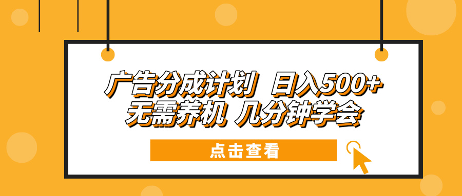 广告分成计划 日入500+ 无需养机 几分钟学会-泡泡网赚