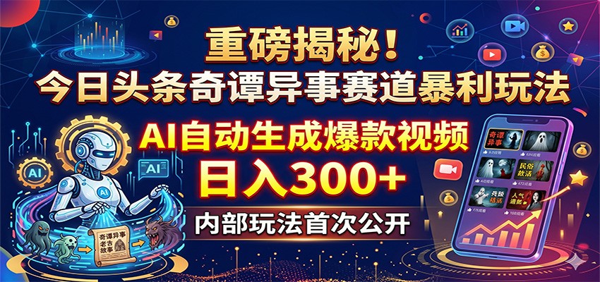 重磅揭秘！今日头条奇谭异事赛道暴利玩法：AI自动生成爆款视频，日入300+-泡泡网赚