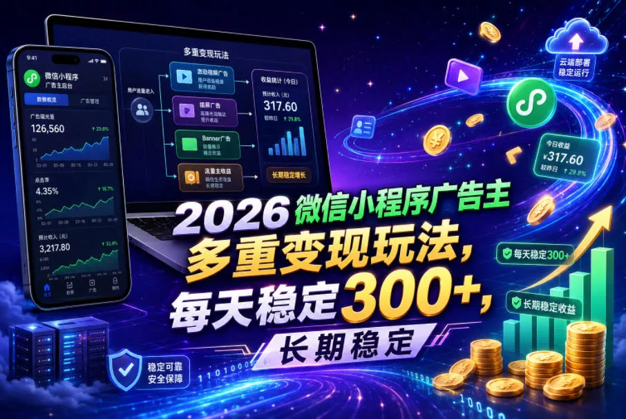 2026微信小程序广告主，多重变现玩法，每天稳定300+，长期稳定【揭秘】-泡泡网赚