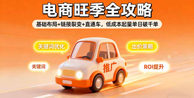 2025电商旺季全攻略，基础布局+链接裂变+直通车，低成本起量单日破千单-泡泡网赚