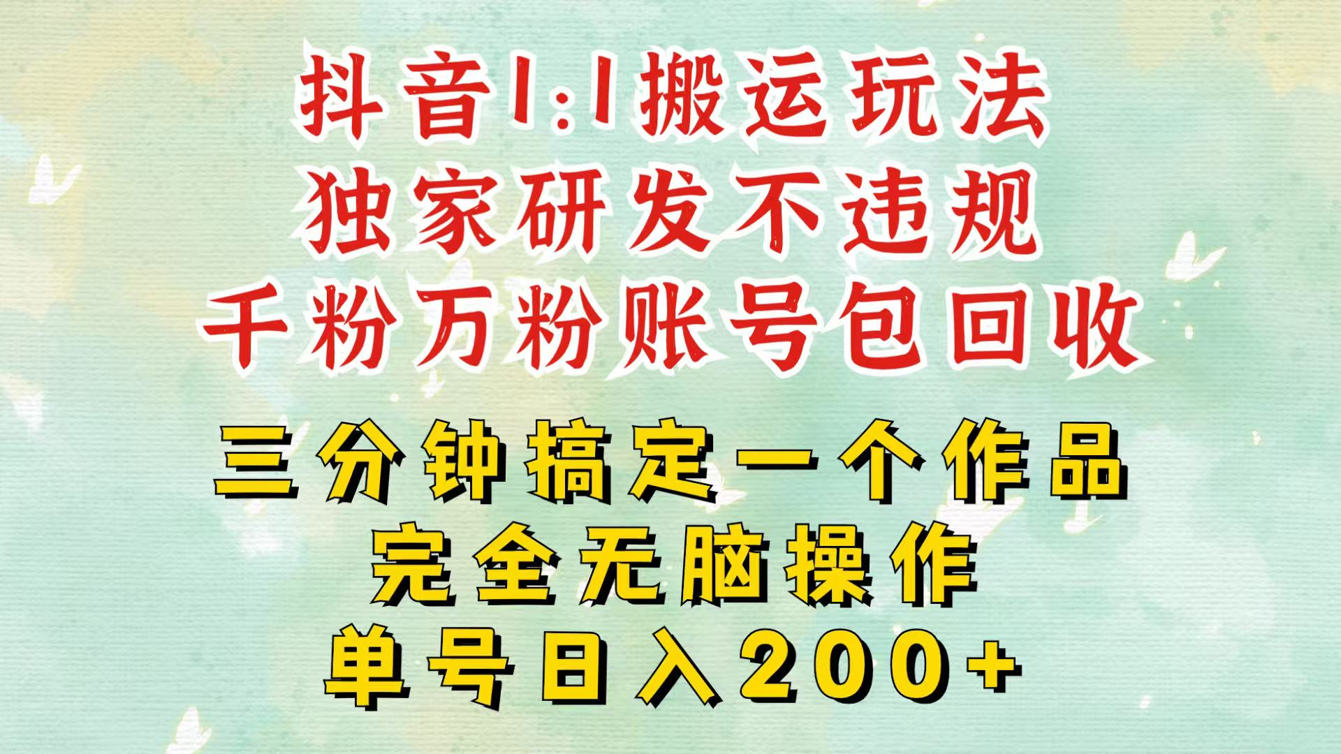 抖音1：1搬运独创顶级玩法！三分钟一条作品！单号每天稳定200+收益，千粉万粉包回收-泡泡网赚