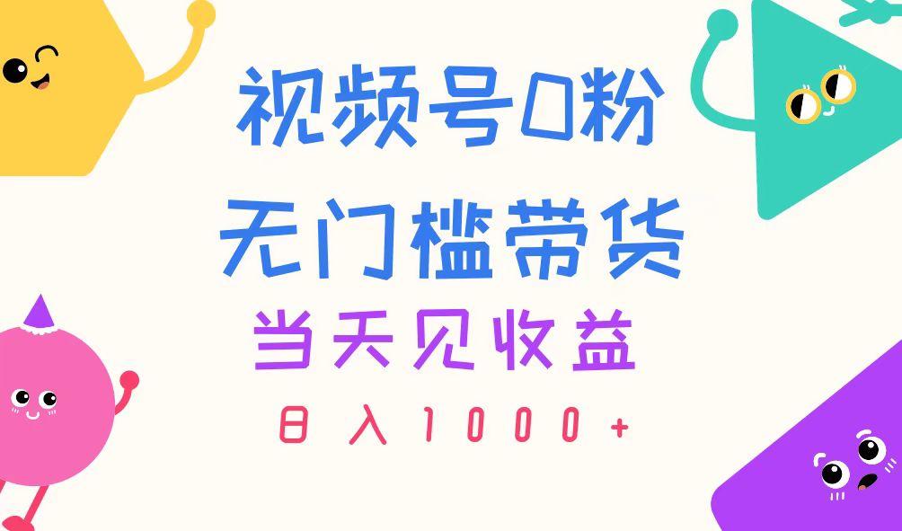 视频号0粉无门槛带货，当天见收益，日入1000+-泡泡网赚