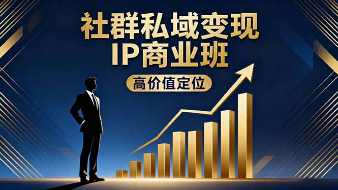 社群私域变现IP商业班，高价值定位,精准引流,私聊成交，实践年盈利破百万-泡泡网赚