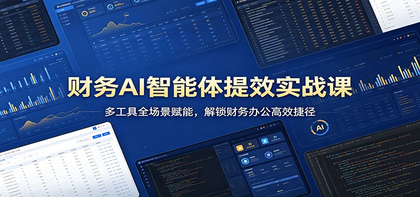 财务AI智能体提效实战课：多工具全场景赋能，解锁财务办公高效捷径-泡泡网赚