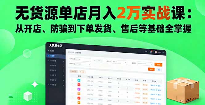 无货源单店月入2万实战课：从开店、防骗到下单发货、售后等基础全掌握-泡泡网赚