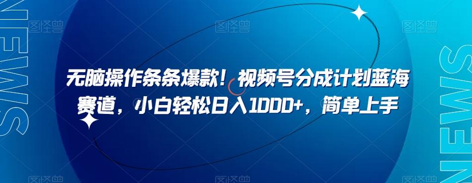 无脑操作条条爆款！视频号分成计划蓝海赛道，小白轻松日入1000+，简单上手-泡泡网赚