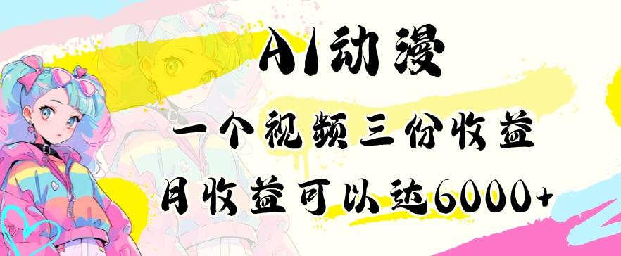 AI动漫教程做一个视频三份收益当月可产出6000多的收益小白可操作【揭秘】-泡泡网赚