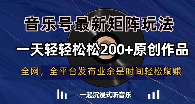 音乐号最新矩阵玩法，一天轻轻松松200+原创作品【揭秘】-泡泡网赚