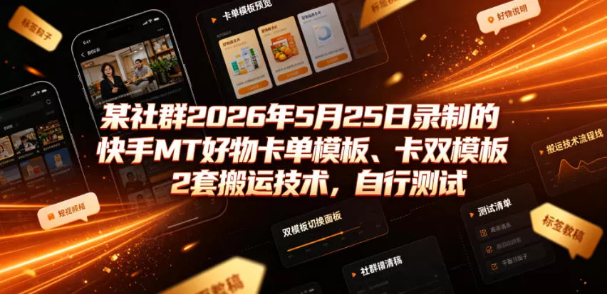 某社群2026年5月25日录制的快手MT好物卡单模板、卡双模板2套搬运技术，自行测试-泡泡网赚