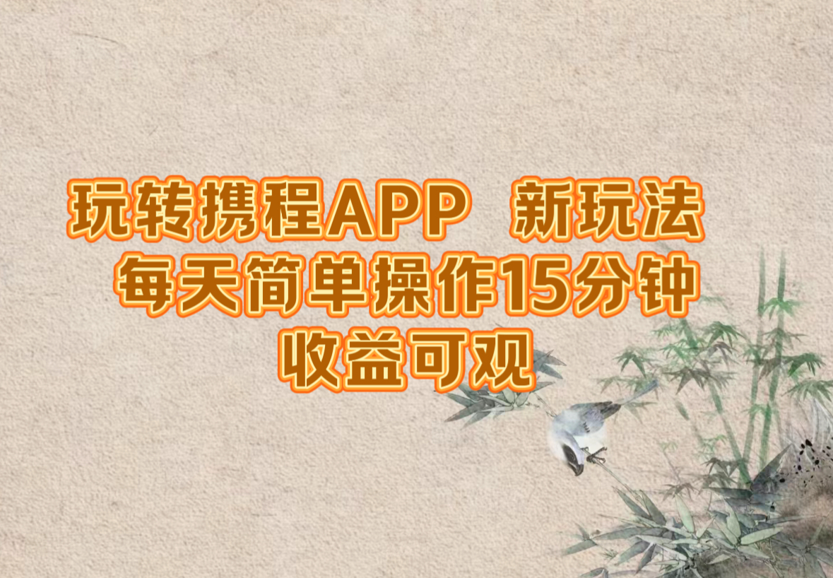 玩转携程APP，新玩法，每天简单操作15分钟，收益可观-泡泡网赚