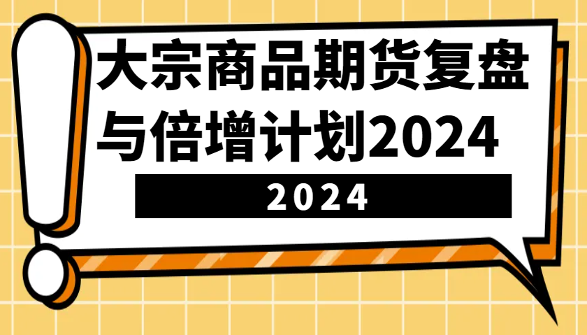 大宗商品期货，复盘与倍增计划2024(10节课)-泡泡网赚