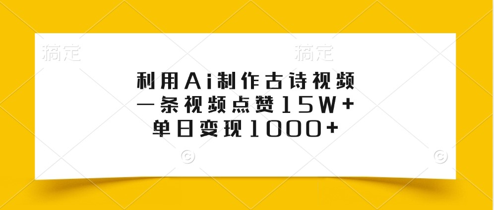 利用Ai制作古诗视频，一条视频点赞15W+，单日变现1000+-泡泡网赚