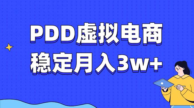 PDD虚拟电商教程，稳定月入3w+，最适合普通人的电商项目-泡泡网赚