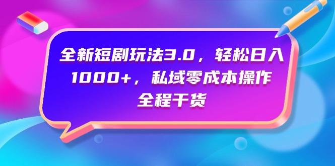 (9794期)全新短剧玩法3.0，轻松日入1000+，私域零成本操作，全程干货-泡泡网赚