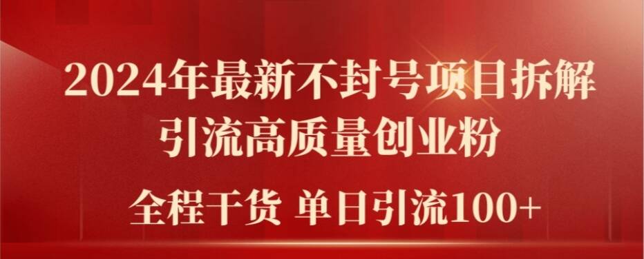 2024年最新不封号项目拆解引流高质量创业粉，全程干货单日轻松引流100+【揭秘】-泡泡网赚