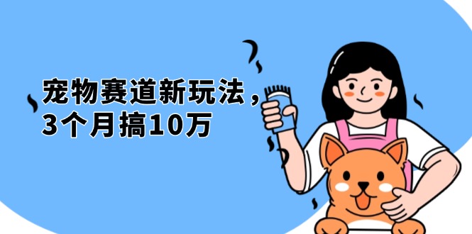 不是市面上割韭菜的项目，宠物赛道新玩法，3个月搞10万，宠物免费送，…-泡泡网赚