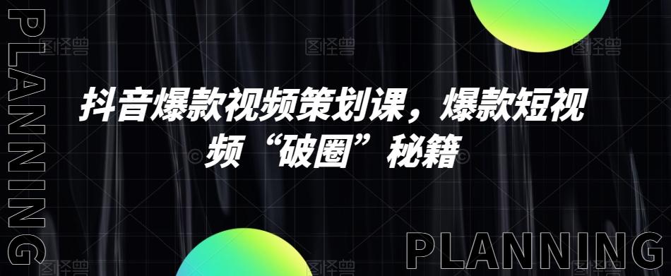 抖音爆款视频策划课，爆款短视频“破圈”秘籍-泡泡网赚