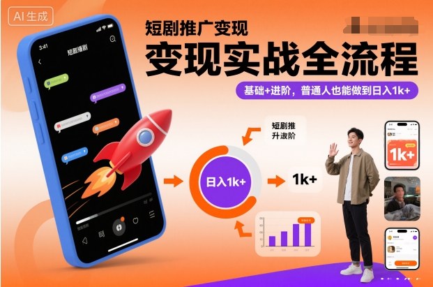 短剧推广变现实战全流程，基础+进阶，普通人也能做到日入1k+-泡泡网赚