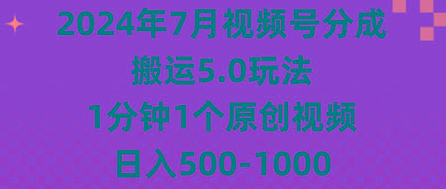 2024年7月视频号分成搬运5.0玩法，1分钟1个原创视频，日入500-1000-泡泡网赚