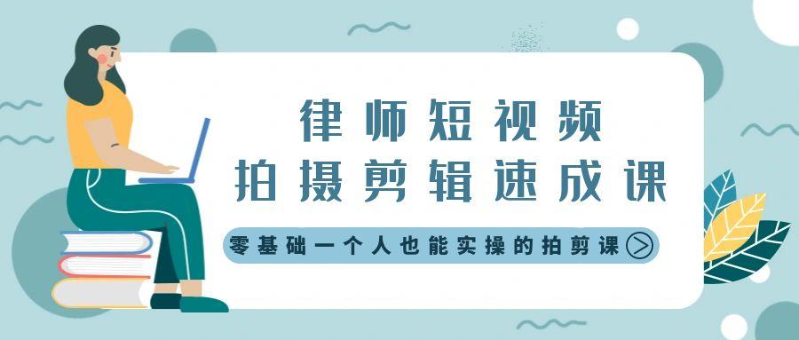 律师短视频拍摄剪辑速成课，零基础一个人也能实操的拍剪课-无水印-泡泡网赚