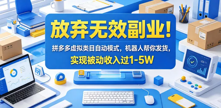 放弃无效副业！拼多多虚拟类目自动模式，机器人帮你发货，实现被动收入过1-5W【揭秘】-泡泡网赚