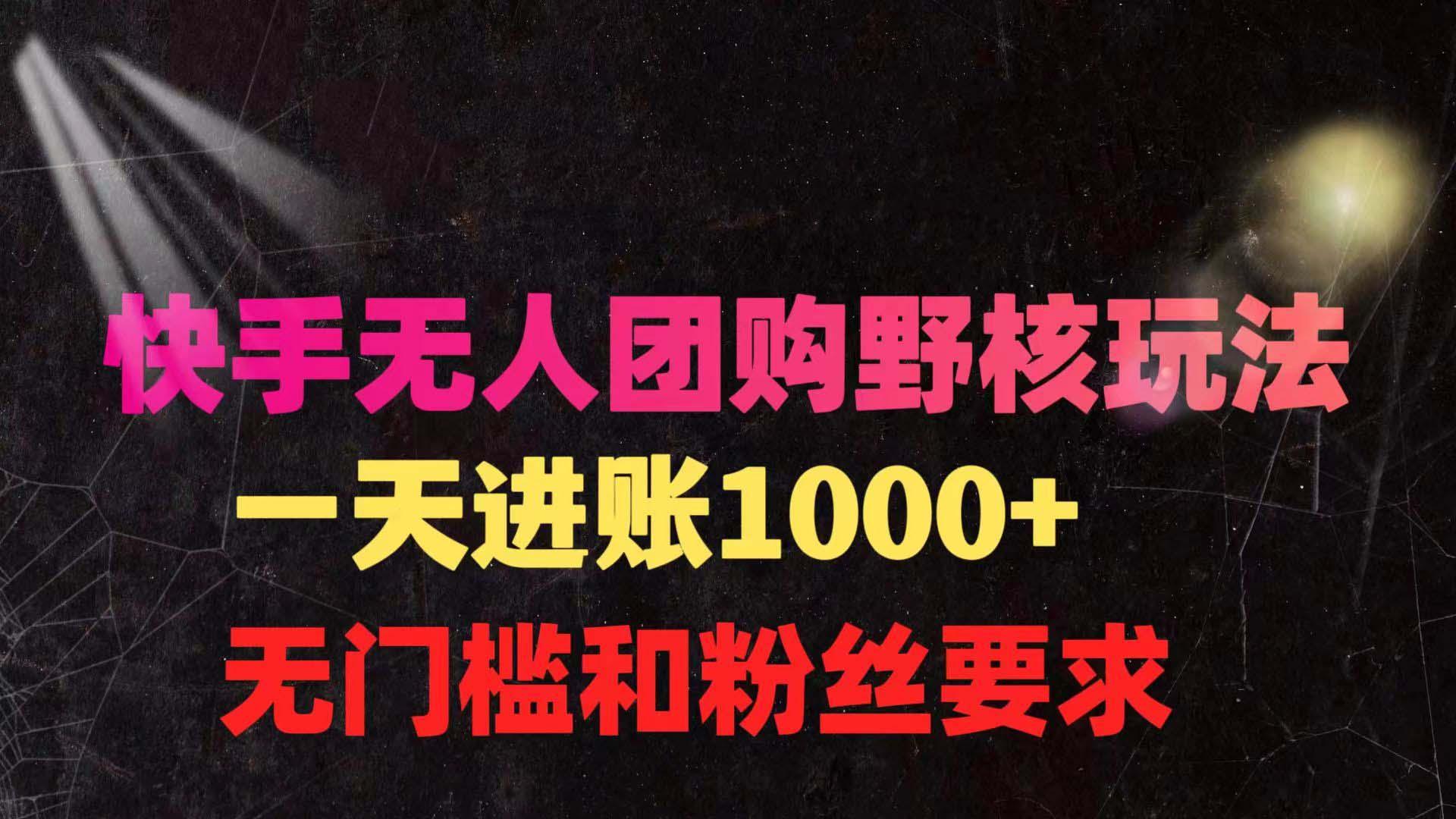 (9638期)快手无人团购带货野核玩法，一天4位数 无任何门槛-泡泡网赚