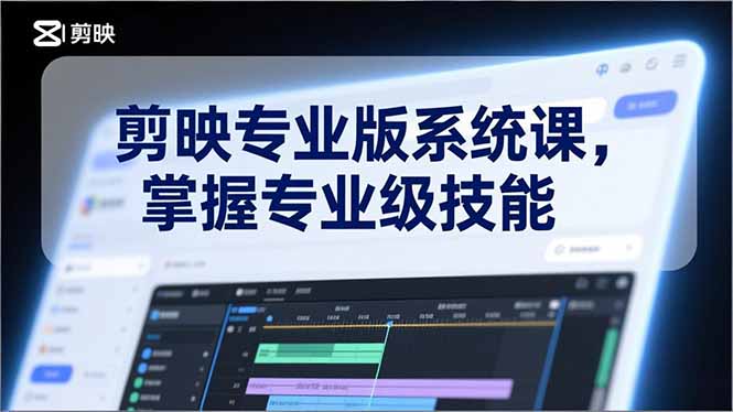 剪映专业版系统课，基础操作、高级技巧、电影调色、特效制作、AI应用/等等，掌握专业级技能-泡泡网赚