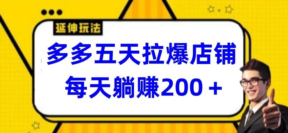多多五天拉爆店铺，每天躺赚200+【揭秘】-泡泡网赚