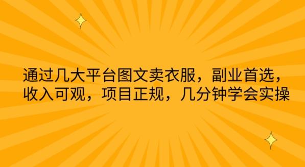 通过几大平台图文卖衣服，副业首选，收入可观，项目正规，几分钟学会实操【揭秘】-泡泡网赚