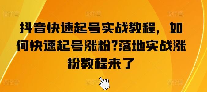 抖音快速起号实战教程，如何快速起号涨粉?落地实战涨粉教程来了-泡泡网赚
