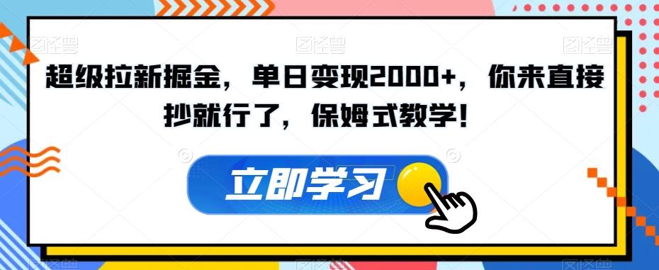 超级拉新掘金，单日变现2000+，你来直接抄就行了，保姆式教学！【揭秘】-泡泡网赚