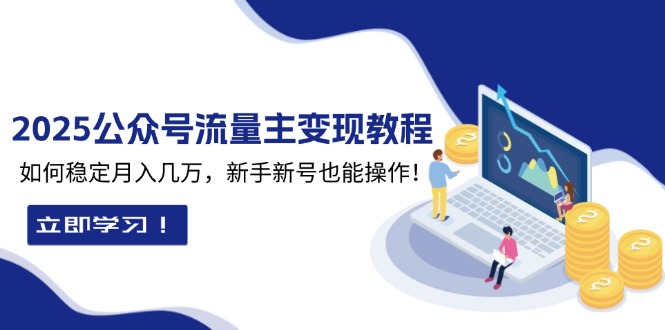 2025众公号流量主变现教程：如何稳定月入几万，新手新号也能操作-泡泡网赚